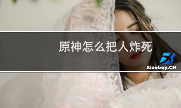 原神怎么把人炸死