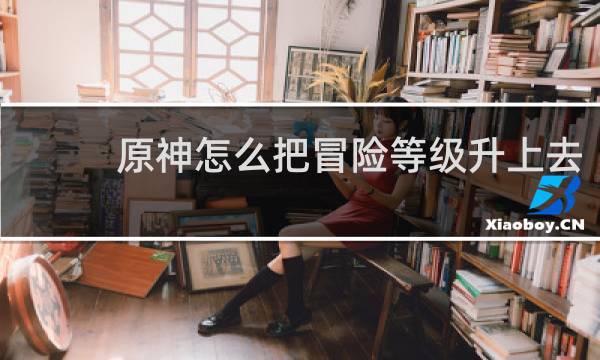原神怎么把冒险等级升上去