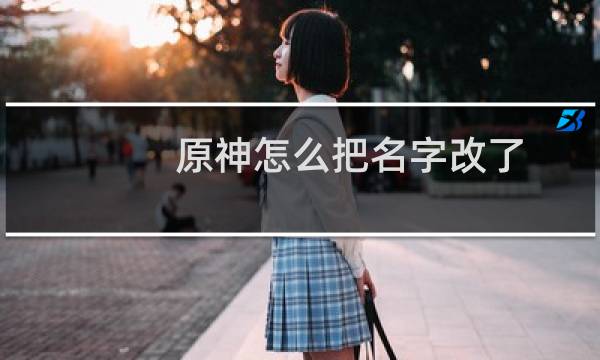 原神怎么把名字改了