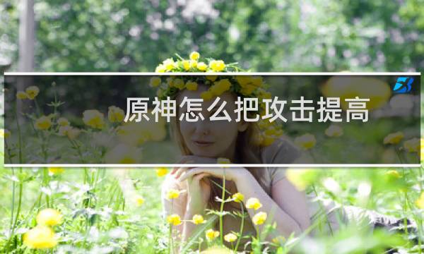 原神怎么把攻击提高