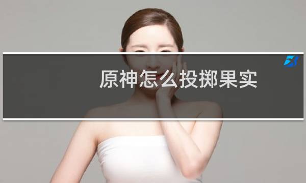 原神怎么投掷果实