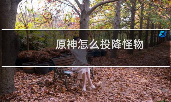 原神怎么投降怪物