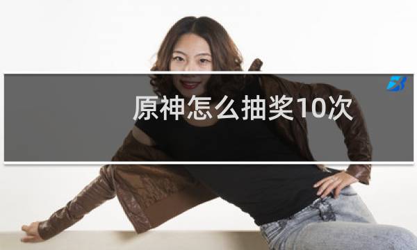 原神怎么抽奖10次