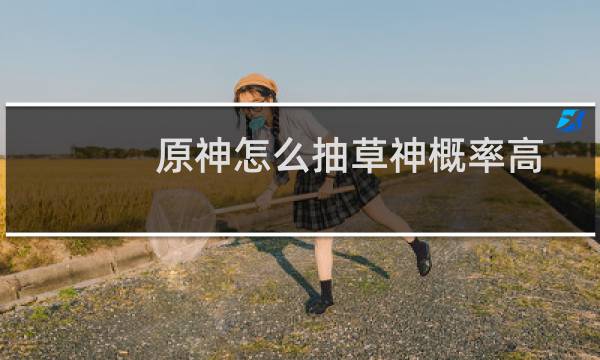 原神怎么抽草神概率高