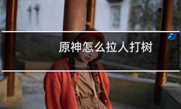 原神怎么拉人打树