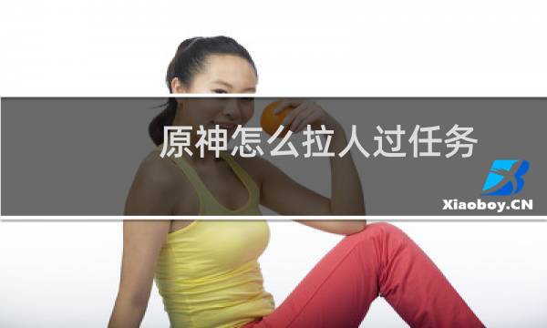 原神怎么拉人过任务