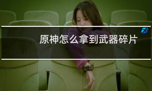 原神怎么拿到武器碎片