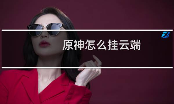 原神怎么挂云端