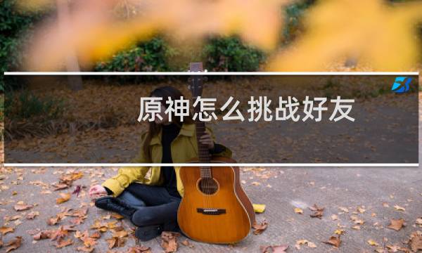 原神怎么挑战好友