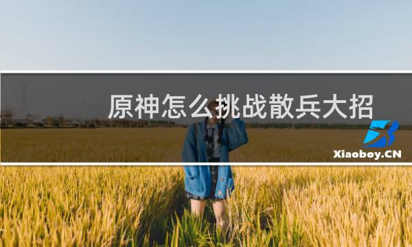 原神怎么挑战散兵大招