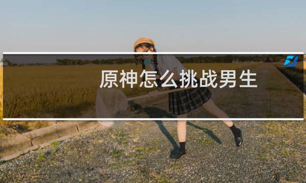 原神怎么挑战男生