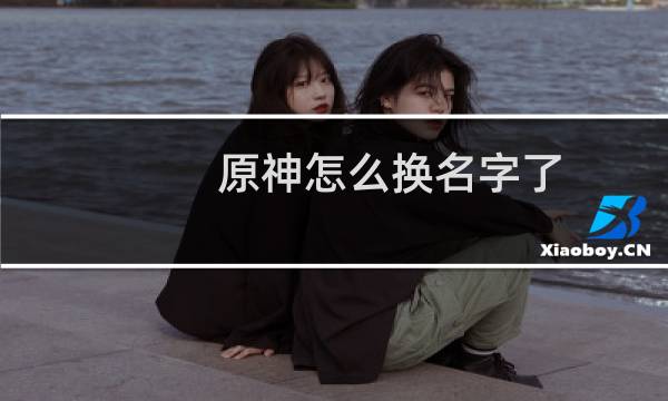 原神怎么换名字了