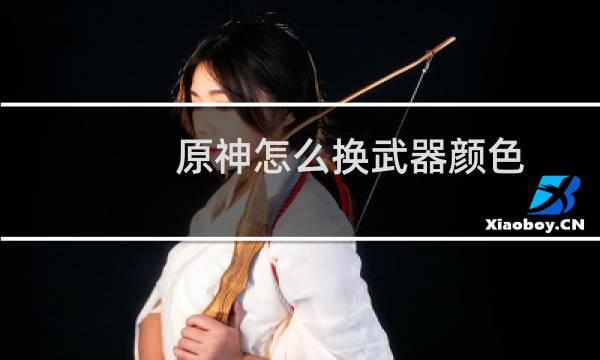 原神怎么换武器颜色