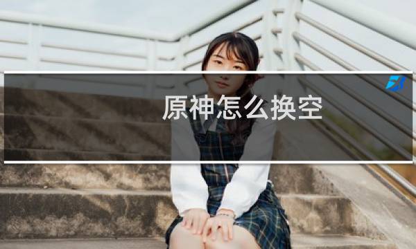原神怎么换空