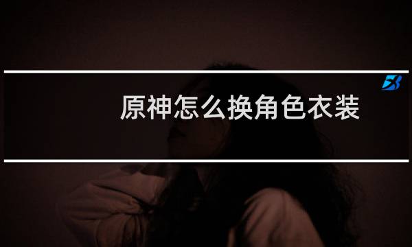 原神怎么换角色衣装