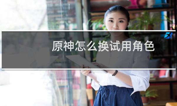 原神怎么换试用角色