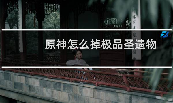 原神怎么掉极品圣遗物