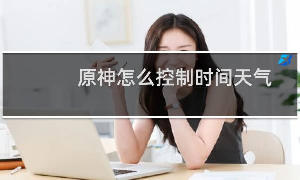 原神怎么控制时间天气