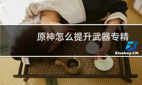原神怎么提升武器专精