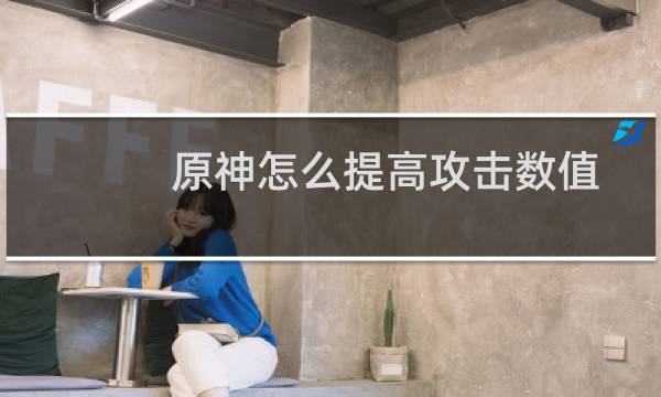 原神怎么提高攻击数值