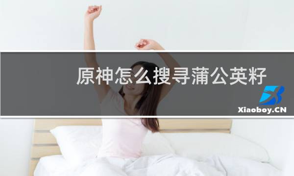 原神怎么搜寻蒲公英籽