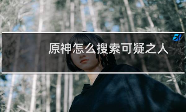 原神怎么搜索可疑之人