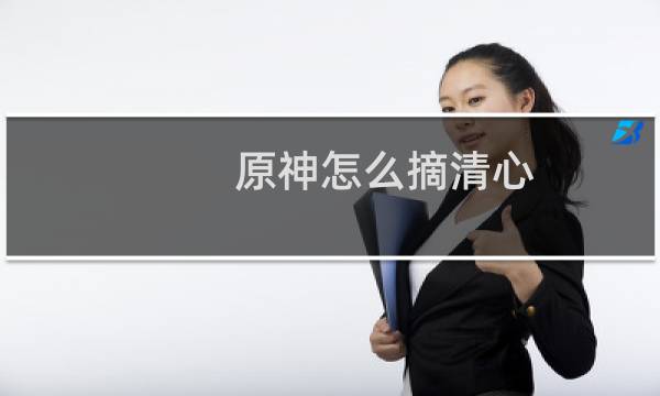 原神怎么摘清心
