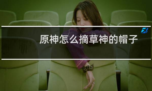 原神怎么摘草神的帽子