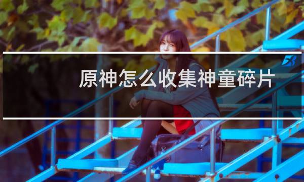 原神怎么收集神童碎片