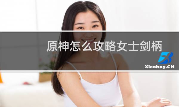 原神怎么攻略女士剑柄