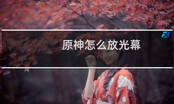 原神怎么放光幕