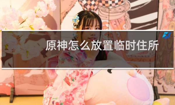 原神怎么放置临时住所