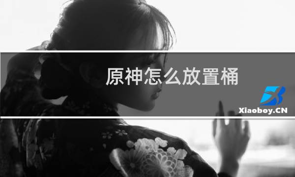 原神怎么放置桶
