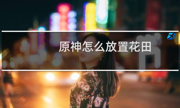 原神怎么放置花田