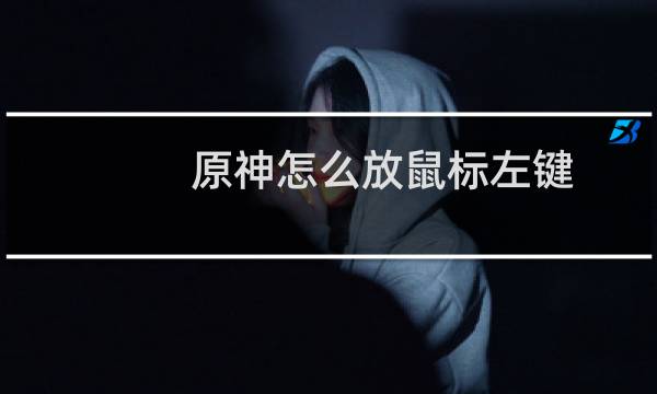 原神怎么放鼠标左键