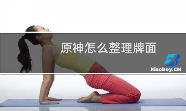 原神怎么整理牌面