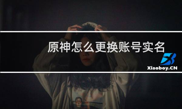 原神怎么更换账号实名