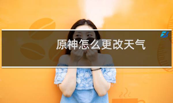 原神怎么更改天气