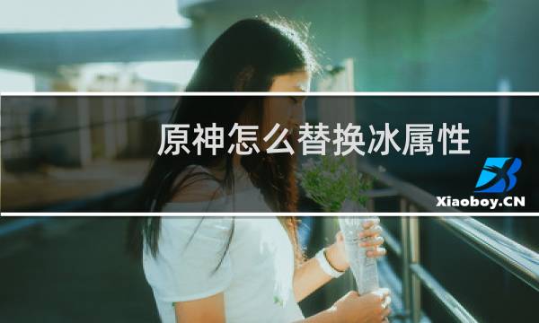 原神怎么替换冰属性