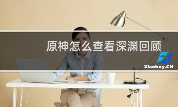 原神怎么查看深渊回顾