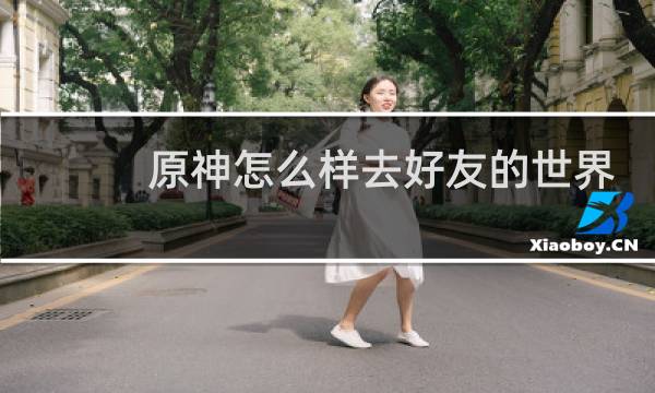 原神怎么样去好友的世界