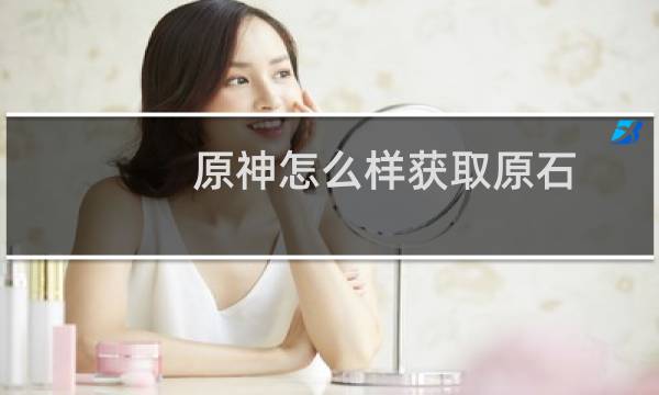 原神怎么样获取原石