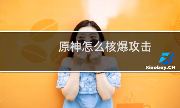 原神怎么核爆攻击