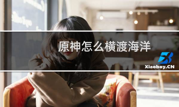 原神怎么横渡海洋