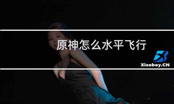 原神怎么水平飞行