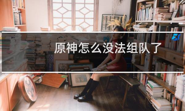 原神怎么没法组队了