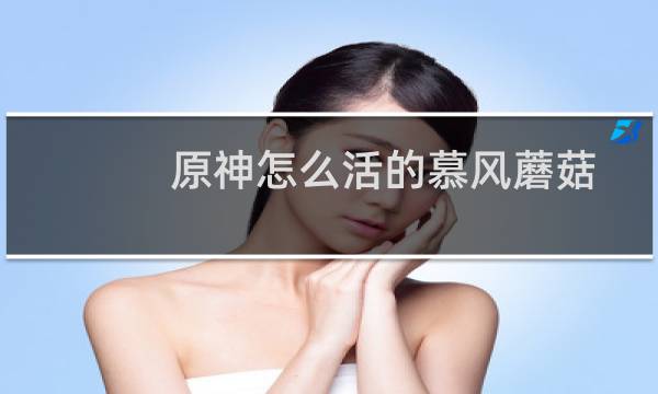 原神怎么活的慕风蘑菇