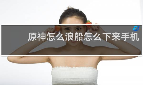 原神怎么浪船怎么下来手机