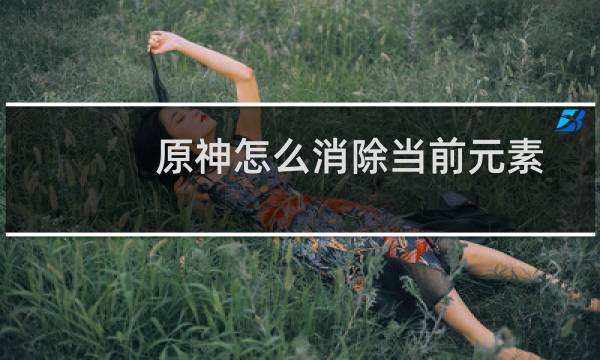 原神怎么消除当前元素