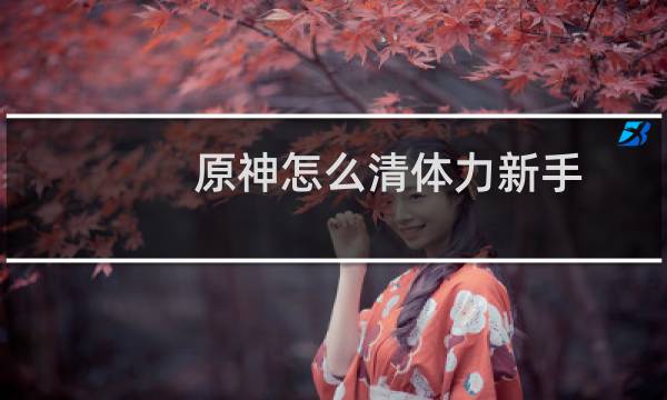 原神怎么清体力新手